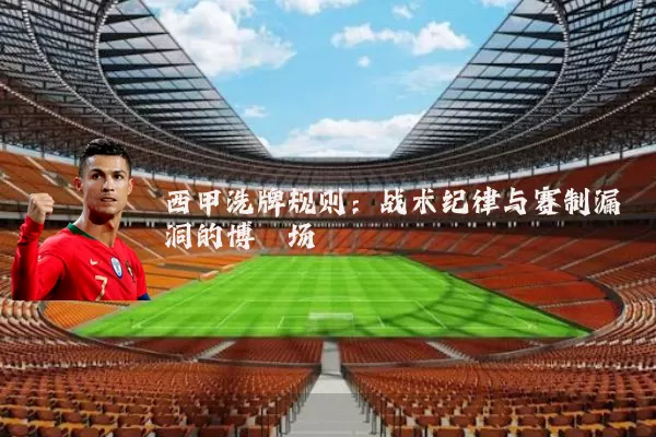 西甲洗牌规则：战术纪律与赛制漏洞的博弈场