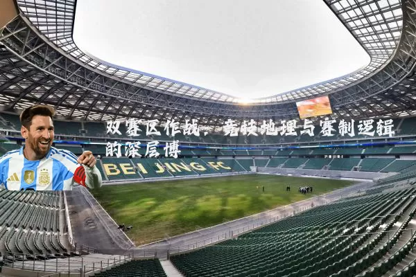 双赛区作战：竞技地理与赛制逻辑的深层博弈