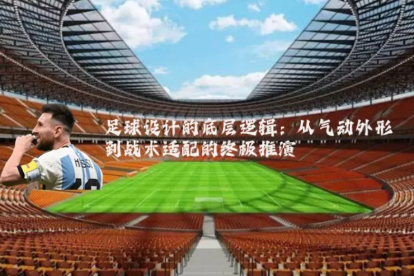 足球设计的底层逻辑:从气动外形到战术适配的终极推演