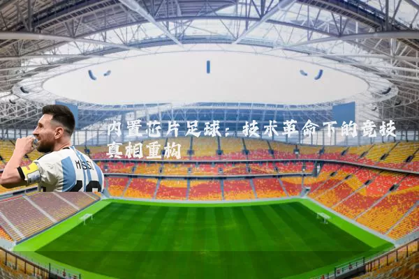 内置芯片足球:技术革命下的竞技真相重构