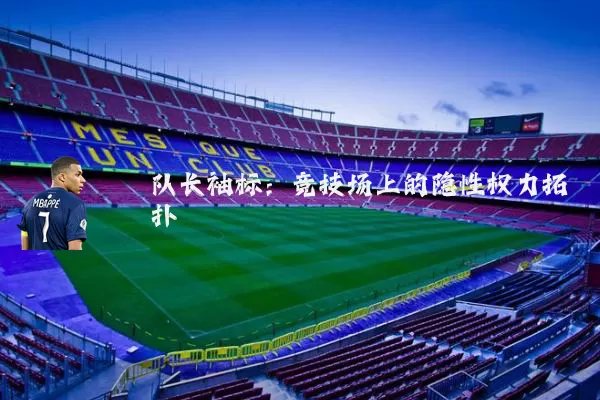 队长袖标:竞技场上的隐性权力拓扑