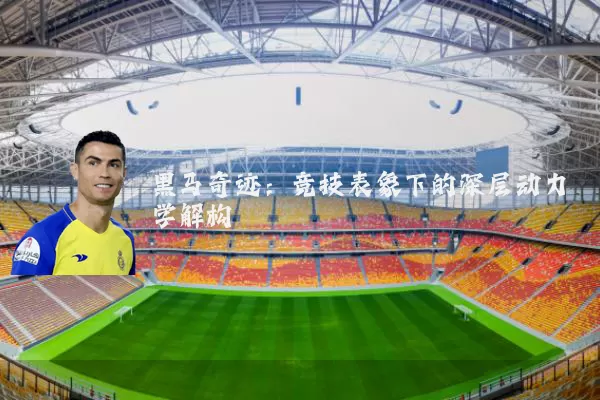 黑马奇迹:竞技表象下的深层动力学解构